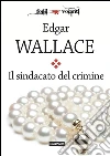 Il sindacato del crimine. E-book. Formato EPUB ebook di Edgar Wallace