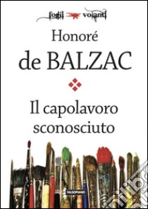 Il capolavoro sconosciuto. E-book. Formato EPUB ebook di Honoré de Balzac