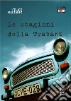 Le stagioni della Trabant. E-book. Formato Mobipocket ebook di Felice Maccaro