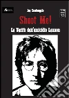 Shoot me! Le verità dell'omicidio Lennon. E-book. Formato Mobipocket ebook di Joe Santangelo