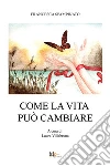 Come la vita può cambiare. E-book. Formato EPUB ebook di Francesca Spampinato