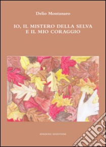 Io, il mistero della selva e il mio coraggio. E-book. Formato PDF ebook di Montanaro Delio