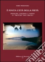 È finita l’età della pietà: È finita l’età della pietà. Pasolini, Calvino, S. Nievo e i “mostri” del Circeo. E-book. Formato PDF