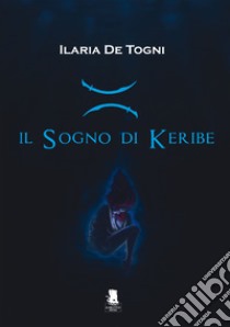 Il sogno di Keribe. E-book. Formato EPUB ebook di Ilaria De Togni