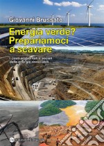 Energia verde? Prepariamoci a scavareI costi ambientali delle energie rinnovabili. E-book. Formato EPUB ebook