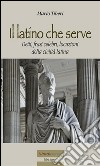 Il latino che serve. Detti, frasi celebri, locuzioni della civiltà latina. E-book. Formato EPUB ebook