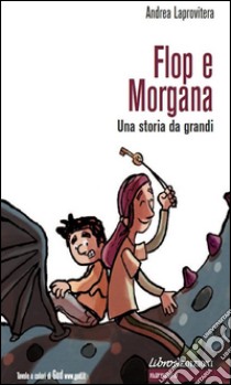 Flop e MorganaUna storia da grandi. E-book. Formato Mobipocket ebook di Andrea Laprovitera