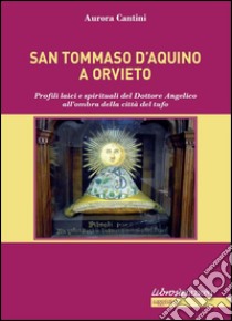 S. Tommaso ad Orvieto: Profili laici e spirituali del Dottore Angelico all’ombra della città del tufo. E-book. Formato EPUB ebook di Aurora Cantini