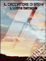 Il cacciatore di sogni: L'ultima battaglia. E-book. Formato EPUB