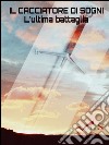 Il cacciatore di sogni: L'ultima battaglia. E-book. Formato EPUB ebook di Leandra Carmigliani