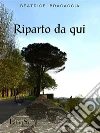Riparto da qui. E-book. Formato EPUB ebook di Beatrice Bracaccia