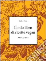 Il mio libro di ricette vegan - Primavera. E-book. Formato EPUB ebook