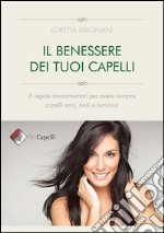 Il benessere dei tuoi capelli: 8 regole fondamentali per avere sempre capelli sani, belli e luminosi. E-book. Formato EPUB ebook