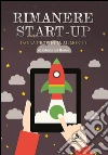 Rimanere Start-Up: Dalla provincia al mondo. E-book. Formato Mobipocket ebook di Roberto Del Mastro