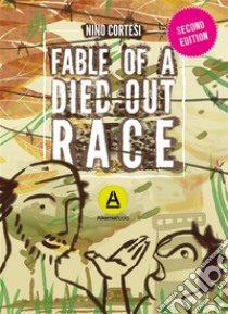 Fable of a Died out race. E-book. Formato PDF ebook di Nino Cortesi