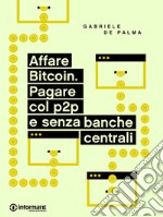 Affare Bitcoin. Pagare col p2p e senza banche centrali. E-book. Formato EPUB ebook