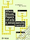 Affare Bitcoin. Pagare col p2p e senza banche centrali. E-book. Formato EPUB ebook