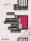 La cella liscia. Storie di ordinaria ingiustizia nelle carceri italiane. E-book. Formato EPUB ebook di Arianna Giunti