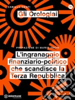 Gli orologiai. L'ingranaggio finanziario-politico che scandisce la Terza Repubblica. E-book. Formato EPUB ebook