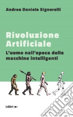Rivoluzione Artificiale: L'uomo nell'epoca delle macchine intelligenti. E-book. Formato EPUB