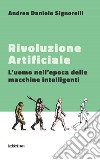 Rivoluzione Artificiale: L'uomo nell'epoca delle macchine intelligenti. E-book. Formato EPUB ebook
