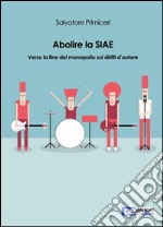 Abolire la SIAE. Verso la fine del monopolio sui diritti d'autore: Verso la fine del monopolio sui diritti d'autore. E-book. Formato EPUB ebook