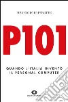 P101. Quando l'Italia inventò il personal computer. E-book. Formato EPUB ebook