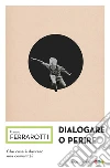 Dialogare o perire. E-book. Formato EPUB ebook di Franco Ferrarotti