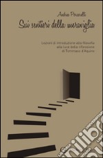 Sui sentieri della meraviglia. Lezioni di introduzione alla filosofia alla luce della riflessione di Tommaso d'Aquino. E-book. Formato EPUB