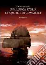 Una lunga storia di amore e di commerci. E-book. Formato EPUB ebook