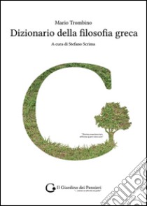 Dizionario della filosofia greca: Termini e nozioni, figure storiche e mitologiche, eventi. E-book. Formato Mobipocket ebook di Mario Trombino