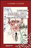 Esistere forte: Ha senso esistere? Camus, Sartre e Gide dicono che.... E-book. Formato PDF ebook