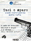 Taci o sparo. L'anti-informazione sulla mafia. E-book. Formato PDF ebook
