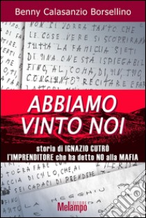 Abbiamo vinto noi. Storia di Ignazio Cutrò l'imprenditore che ha detto no alla mafia. E-book. Formato EPUB ebook di Benny Calasanzio Borsellino