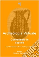 Archeologia virtuale: comunicare in digitale. Atti del 3° Seminario di archeologia virtuale (Roma, 19-20 giugno 2012). E-book. Formato Mobipocket