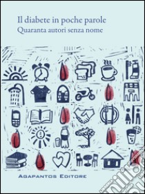 Il diabete in poche parole: Quaranta autori senza nome. E-book. Formato EPUB ebook di AA. VV.