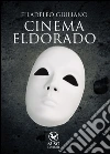 Cinema Eldorado. E-book. Formato EPUB ebook di Filadelfo Giuliano