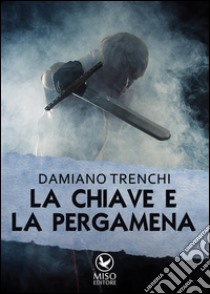 La chiave e la pergamena. E-book. Formato EPUB ebook di Damiano Trenchi