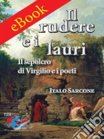 Il rudere e i lauriIl sepolcro di Virgilio e i poeti. E-book. Formato EPUB ebook di Sarcone, Italo