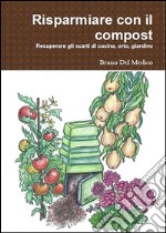 Risparmiare con il compost: Manuale completo per il riciclo dei rifiuti domestici e del giardino. E-book. Formato EPUB ebook