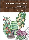 Risparmiare con il compost: Manuale completo per il riciclo dei rifiuti domestici e del giardino. E-book. Formato PDF ebook