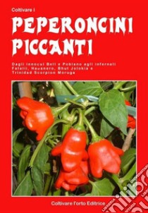 Coltivare i peperoncini piccantiDagli innocui Bell e Poblano agli infernali Fatali, Habanero, Bhut Jolokia e Trinidad Scorpion Moruga. E-book. Formato EPUB ebook di Bruno Del Medico