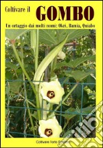 Coltivare il Gombo: Un ortaggio dai molti nomi: Okri, Bamia, Quiabo. E-book. Formato EPUB ebook