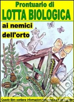 Prontuario di lotta biologica contro i nemici dell’orto: Combattere e sconfiggere i parassiti che aggrediscono  i nostri orti. E-book. Formato EPUB ebook