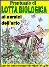 Prontuario di lotta biologica contro i nemici dell’orto: Combattere e sconfiggere i parassiti che aggrediscono  i nostri orti. E-book. Formato PDF ebook