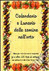 Calendario e lunario delle semine nell’orto. E-book. Formato PDF ebook