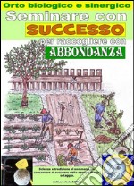 Seminare con successo per raccogliere con abbondanza. Orto biologico e sinergico: Calcolo dei giorni migliori per la semina di ogni ortaggio. E-book. Formato EPUB ebook