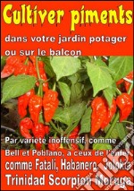 Cultiver piments dans votre jardin potager ou sur le balcon. E-book. Formato EPUB ebook