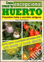 Como crecer tu huerto excepcional. Pequeñas tretas y antiguos secretos. E-book. Formato EPUB ebook