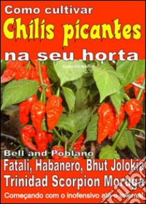 Como cultivar chilis picantes na seu horta. E-book. Formato PDF ebook di Bruno Del Medico